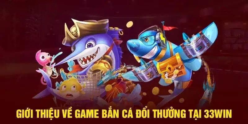 Kinh nghiệm tham gia bắn cá 33Win cược thủ cần biết 